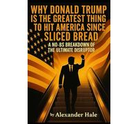 Why Donald Trump is the Greatest Thing to Hit America Since Sliced Bread: A No-BS Breakdown of the Ultimate Disruptor