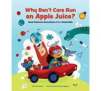 Why Don't Cars Run On Apple Juice?: Real Science Questions From Real Kids