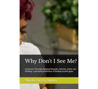 Why Don't I See Me?: A Journey Through Purging Disorder, Identity, Faith, and Healing- A personal testimony of finding myself again