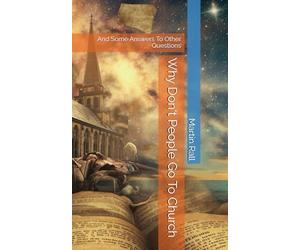 Why Don't People Go To Church: And Some Answers To Other Questions