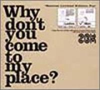 WHY DONT YOU COME TO MY PLACE?
