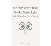 Why Early Kidney Disease Needs a Nephrologist: Early CKD and the Cost of Waiting
