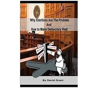 Why Elections Are The Problem And How To Make Democracy Real