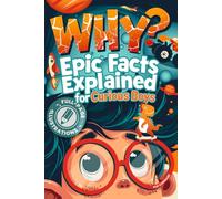 WHY? Epic Facts Explained for Curious Boys: Fully Illustrated Questions with Story-Style Explanations & Interactive Puzzles That Make Kids Smarter Without Screens