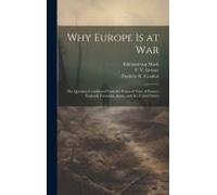 Why Europe Is At War; The Question Considered From The Points Of View Of France, England, Germany, Japan, And The United States