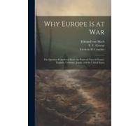Why Europe Is At War; The Question Considered From The Points Of View Of France, England, Germany, Japan, And The United States