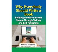 Why Everybody should Write a Book: Building a Passive Income Stream Through Writing and Self-Publishing