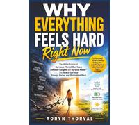 Why Everything Feels Hard Right Now: The Hidden Science of Burnout, Mental Overload, Decision Fatigue, and Survival Mode - and How to Get Your Energy, Focus, and Motivation Back