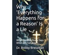 Why ‘Everything Happens for a Reason’ Is a Lie: What the Bible Really Says When Life Falls Apart