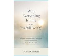 Why Everything Is Fine and You Still Feel Off: A Guide for Women to Reduce Overwhelm, Reclaim Their Attention, and Build a More Peaceful Life