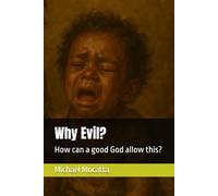 Why Evil?: How can a good God allow this?