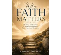 Why Faith Matters: My Story... God's Glory: A Believer's Journey of Trust, Hope, and Obedience