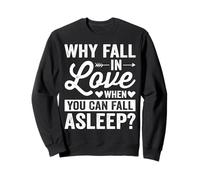 Why Fall in Love When You Can Fall Asleep Sweatshirt