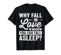 Why Fall in Love When You Can Fall Asleep T-Shirt