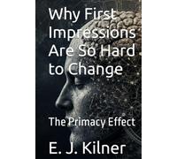 Why First Impressions Are So Hard to Change: The Primacy Effect