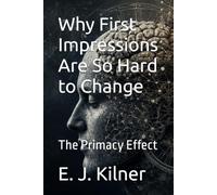 Why First Impressions Are So Hard to Change: The Primacy Effect