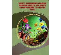 Why Flowers Grow Differently in Pots Compared to Open Soil: Understanding the Life of Garden Plants