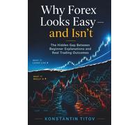 Why Forex Looks Easy - and Isn’t: The Hidden Gap Between Beginner Explanations and Real Trading Outcomes