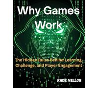 Why Games Work: The Hidden Rules Behind Learning, Challenge, and Player Engagement