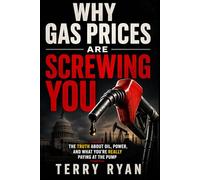 Why Gas Prices Are Screwing You: The truth about oil, power, and what your really paying at the pump