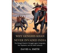 Why Genghis Khan Never Invaded India: The Mongol Empire’s Struggle Against Geography, War Elephants, and the Delhi Sultanate