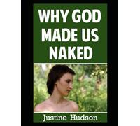 Why God Made Us Naked: A Journey of Faith into Embracing Our Physical, Naked Form as God Designed It