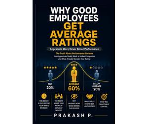 WHY GOOD EMPLOYEES GET AVERAGE RATINGS: Appraisals Were Never About Performance: The Truth About Performance Reviews- How Appraisals Really Work in Indian Companies & What Actually Decides Your Rating