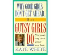 Why Good Girls Don't Get Ahead-But Gutsy Girls Do Kate White (Auteur)