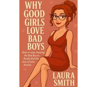 Why Good Girls Love Bad Boys: How to Break the Cycle of Bad Boys and Attract the Man of Your Dreams
