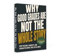 Why Good Grades Are Not the Whole Story - A Guide to Raising Confident, Curious and Resilient Kids | Beyond Test Scores, Build Character, Passion and Real-Life Success Skills