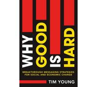 Why Good Is Hard: Breakthrough Messaging Strategies for Social and Economic Change