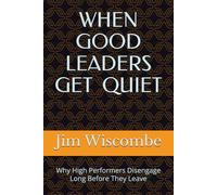 WHY GOOD LEADERS GO QUIET: Why High Performers Disengage Long Before They Leave