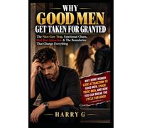 Why Good Men Get Taken for Granted: The Nice-Guy Trap, Emotional Chaos, Bad-Boy Attraction & The Boundaries That Change Everything