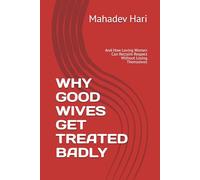 WHY GOOD WIVES GET TREATED BADLY: And How Loving Women Can Reclaim Respect Without Losing Themselves