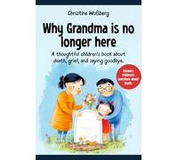 Why Grandma is no longer here: A Compassionate Children's Book about Death, Grief, and Farewell