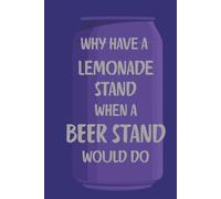 Why Have a Lemonade Stand When a Beer Stand Would Do?: A Funny 6x9 Journal for Big Thinkers, Dreamers, and Go-Getters - 150 Lined Pages for Ideas, Notes, and Everyday Genius