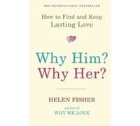 Why Him? Why Her?: How To Find And Keep Lasting Love Fisher, Helen (Auteur)
