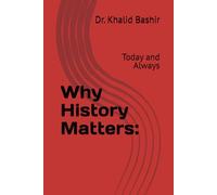 Why History Matters:: Today and Always