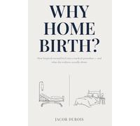 Why Home Birth?: How hospitals turned birth into a medical procedure - and what the evidence actually shows