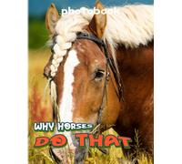 Why Horses Do That Photo Book: Picture Book About Horses With 40 Unique And High-Quality Photos Inside Gifts For Decoration And Relaxation