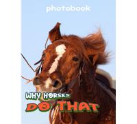 Why Horses Do That Photo Book: Picture Book About Horses With 40 Unique And High-Quality Photos Inside Gifts For Decoration And Relaxation