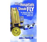 Why Hospitals Should Fly: The Ultimate Flight Plan to Patient Safety and Quality Care by John J. Nance (2008-04-15)