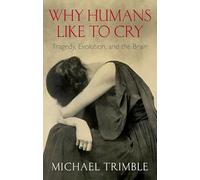 Why Humans Like to Cry: Tragedy, Evolution, and the Brain