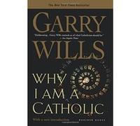 Why I Am a Catholic Garry Wills (Auteur)