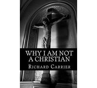 Why I Am Not a Christian: Four Conclusive Reasons to Reject the Faith