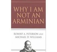 Why I Am Not an Arminian Michael D. Williams, Robert A. Peterson (Auteur)