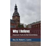 Why I Believe: Important Truths for My Grandchildren