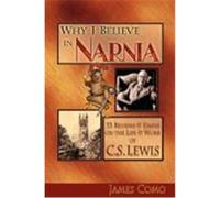Why I Believe in Narnia: 33 Reviews & Essays on the Life & Works of C.S. Lewis Como, James (Auteur)