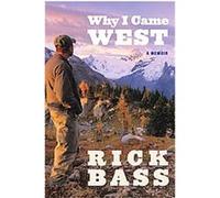 Why I Came West Rick Bass (Auteur)