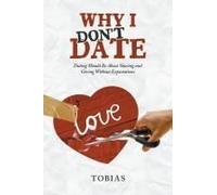 Why I Don't Date: Dating Should Be About Sharing And Giving Without Expectations Paperback Book By Tobias